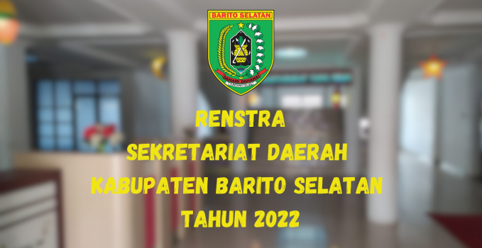RENSTRA SEKRETARIAT DAERAH KABUPATEN BARITO SELATAN TAHUN 2022